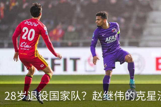 28岁退役国家队？赵继伟的克星沃特斯选择退出，男篮或成最大的受益者